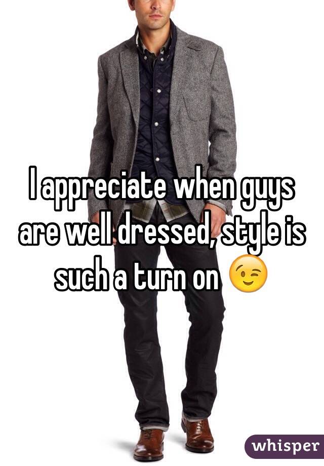 I appreciate when guys are well dressed, style is such a turn on 😉