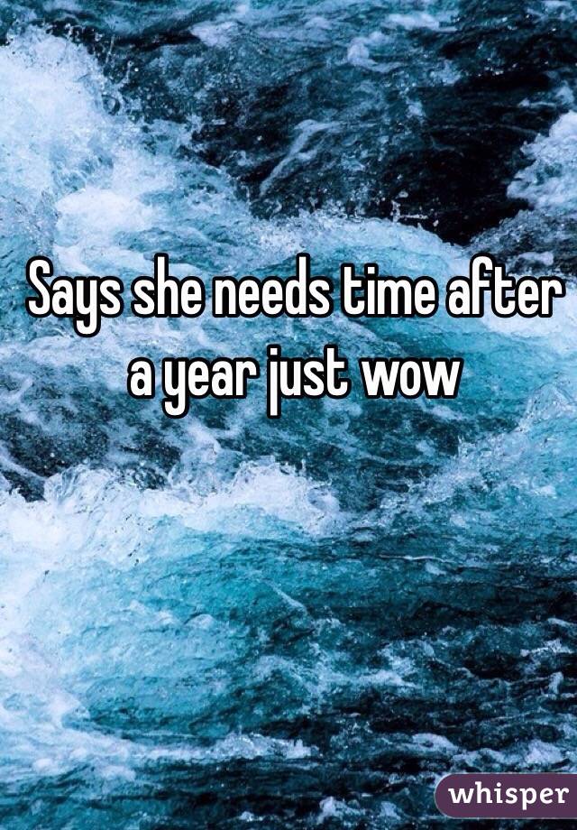 Says she needs time after a year just wow