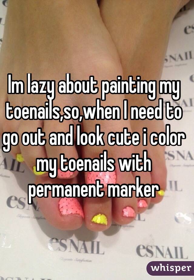 Im lazy about painting my toenails,so,when I need to go out and look cute i color my toenails with permanent marker 
