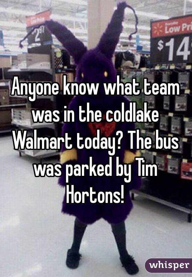 Anyone know what team was in the coldlake Walmart today? The bus was parked by Tim Hortons!