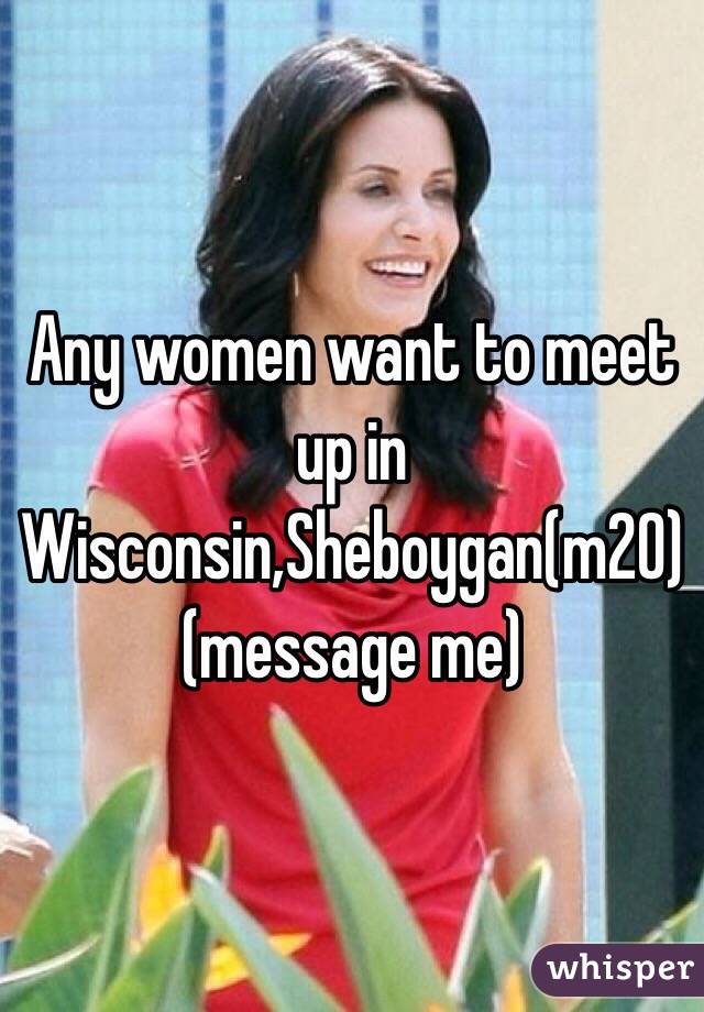 Any women want to meet up in Wisconsin,Sheboygan(m20)(message me)