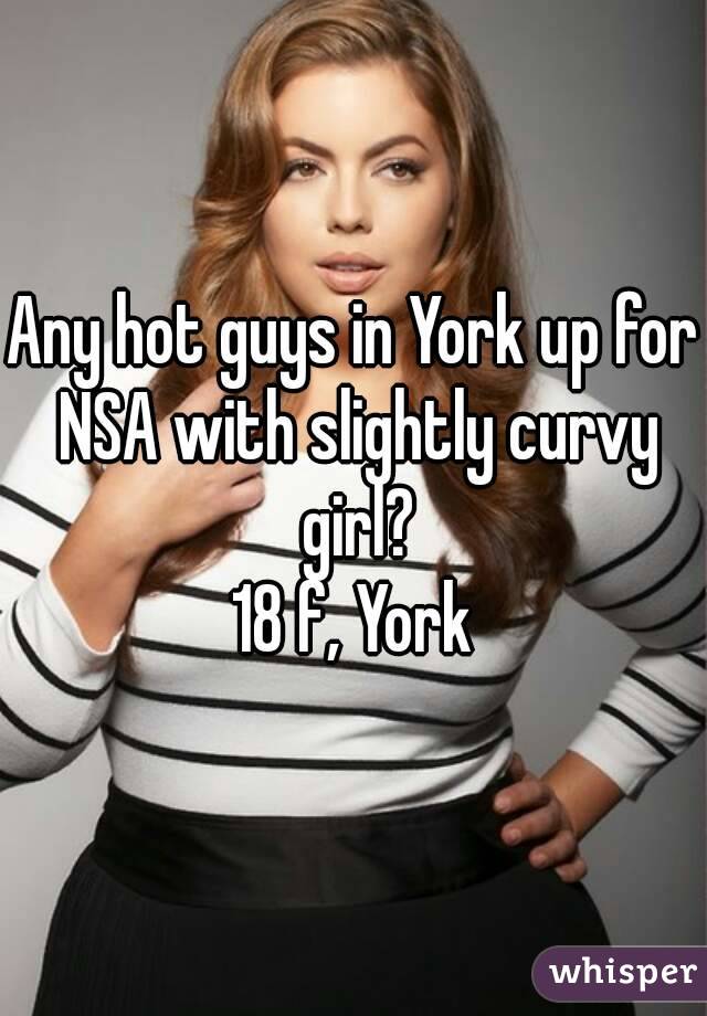 Any hot guys in York up for NSA with slightly curvy girl?
18 f, York