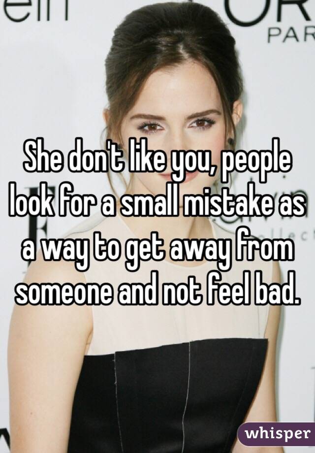 She don't like you, people look for a small mistake as a way to get away from someone and not feel bad.