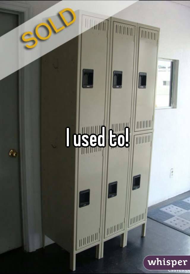 I used to! 