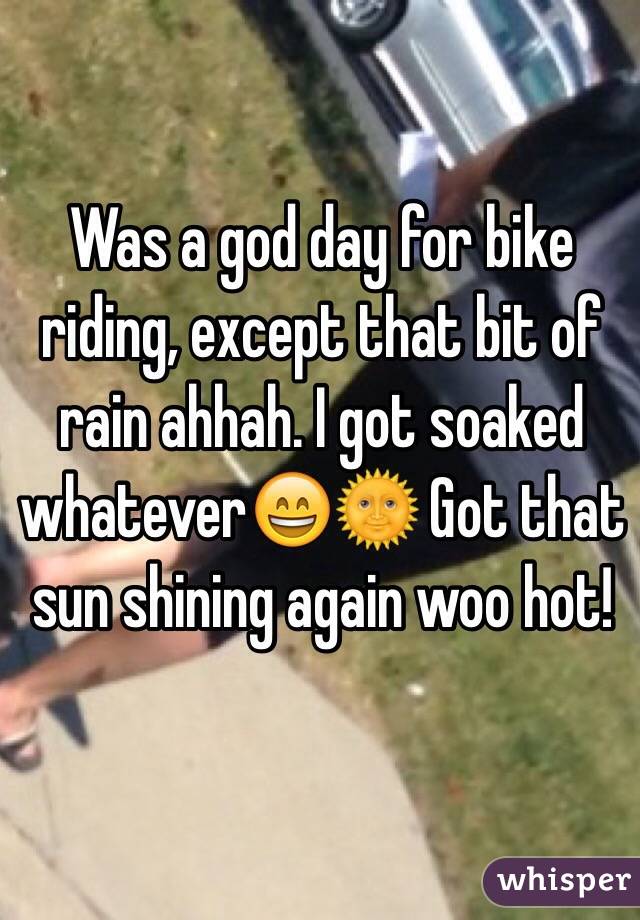 Was a god day for bike riding, except that bit of rain ahhah. I got soaked whatever😄🌞 Got that sun shining again woo hot! 