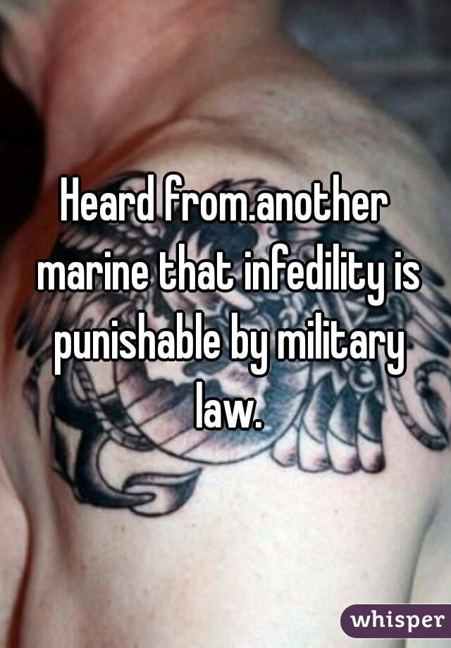 Heard from.another marine that infedility is punishable by military law.