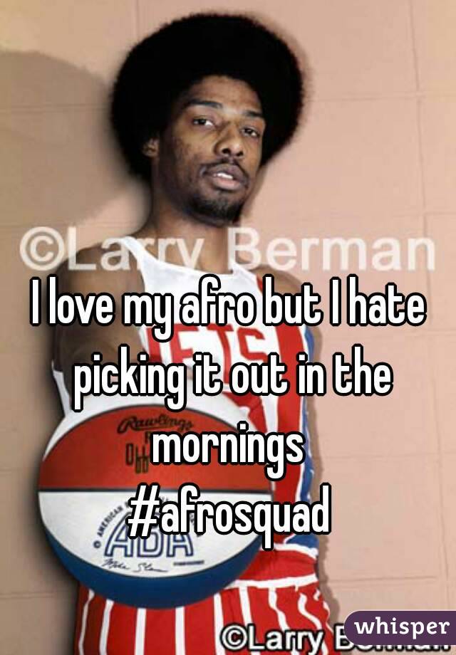 I love my afro but I hate picking it out in the mornings 
#afrosquad