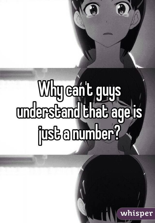 Why can't guys understand that age is just a number?