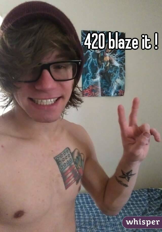 420 blaze it !
