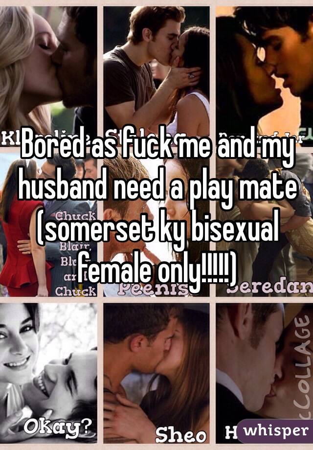 Bored as fuck me and my husband need a play mate (somerset ky bisexual female only!!!!!)
