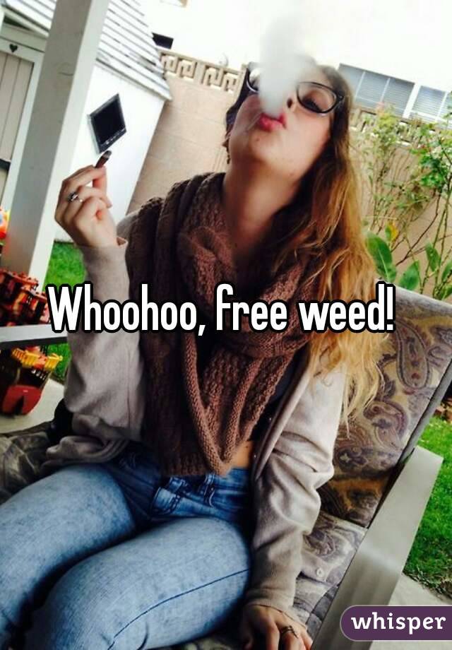 Whoohoo, free weed! 
