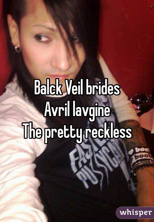 Balck Veil brides
Avril lavgine
The pretty reckless