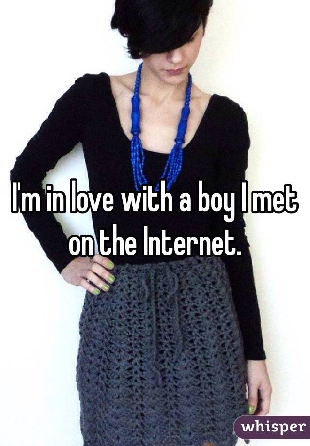 I'm in love with a boy I met on the Internet.