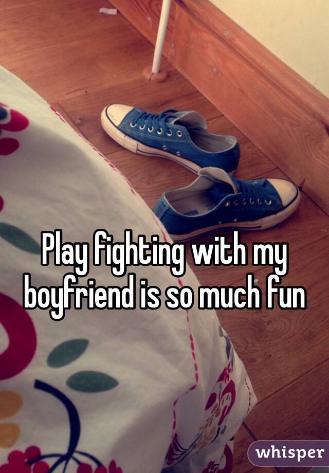 Play fighting with my boyfriend is so much fun 