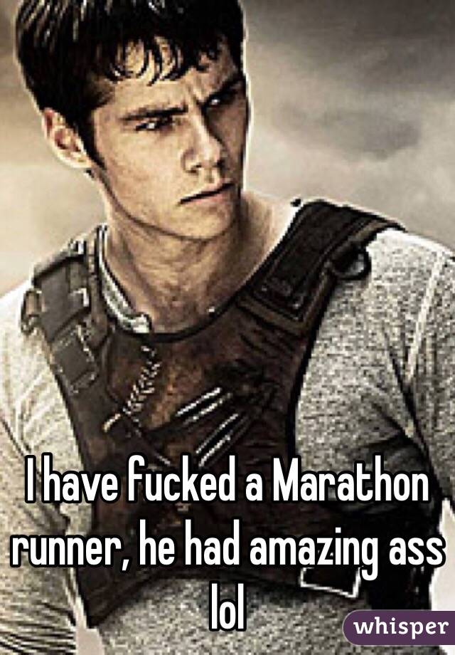 I have fucked a Marathon runner, he had amazing ass lol