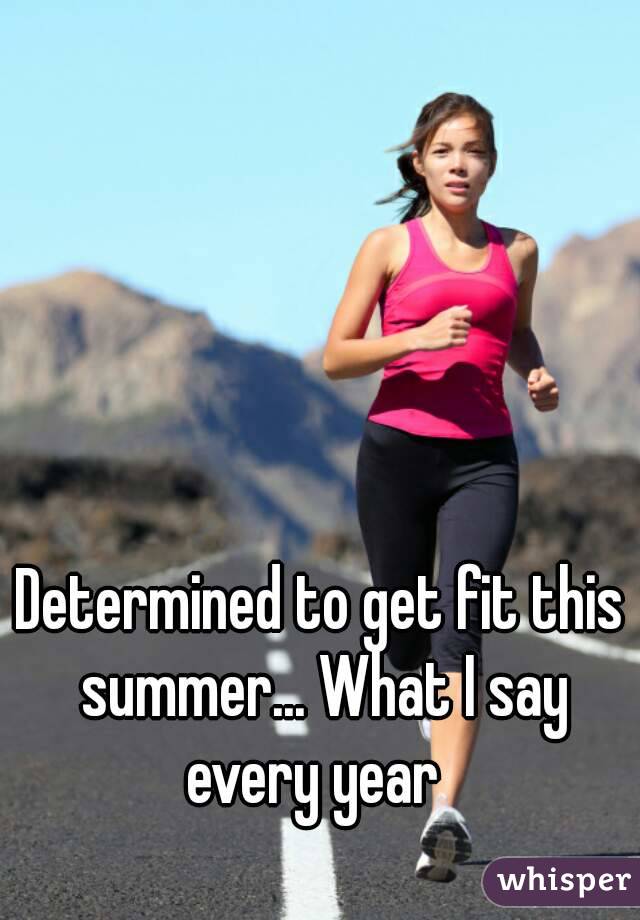 Determined to get fit this summer... What I say every year  