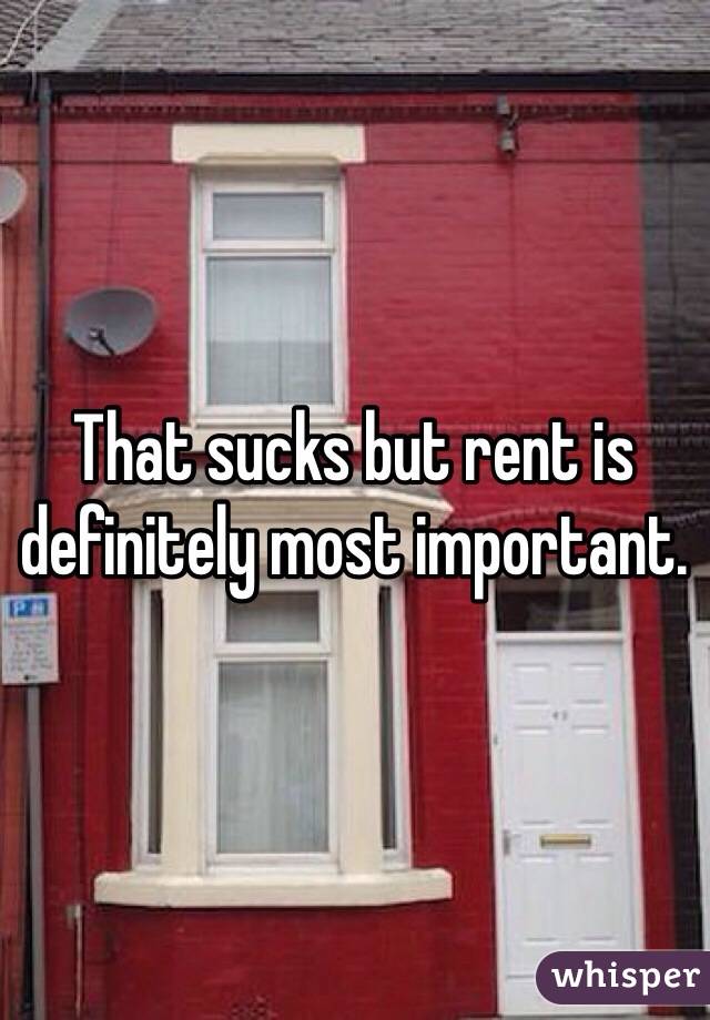 That sucks but rent is definitely most important.