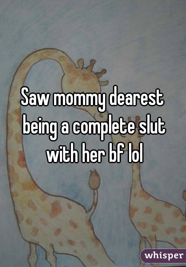 Saw mommy dearest being a complete slut with her bf lol