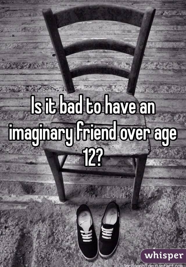 Is it bad to have an imaginary friend over age 12?