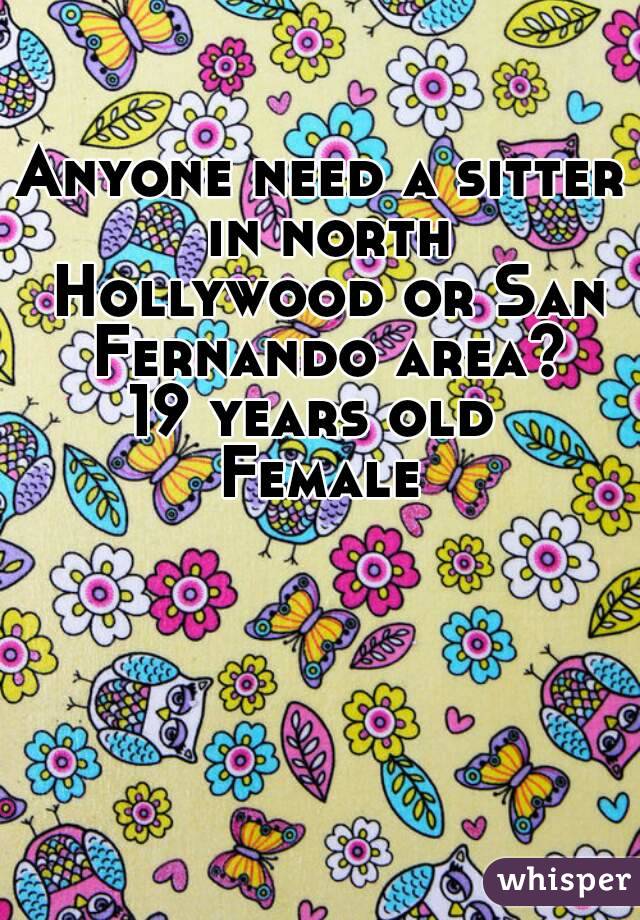 Anyone need a sitter in north Hollywood or San Fernando area?
19 years old 
Female