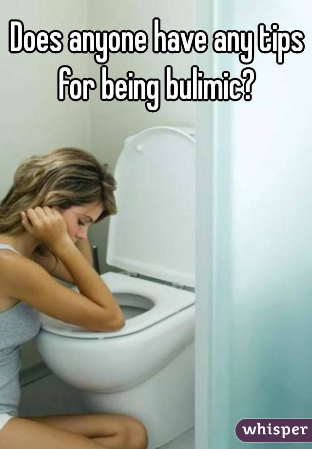 Does anyone have any tips for being bulimic? 