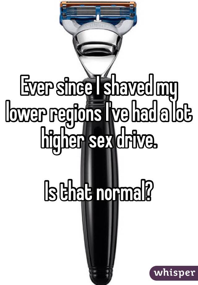 Ever since I shaved my lower regions I've had a lot higher sex drive.

Is that normal?