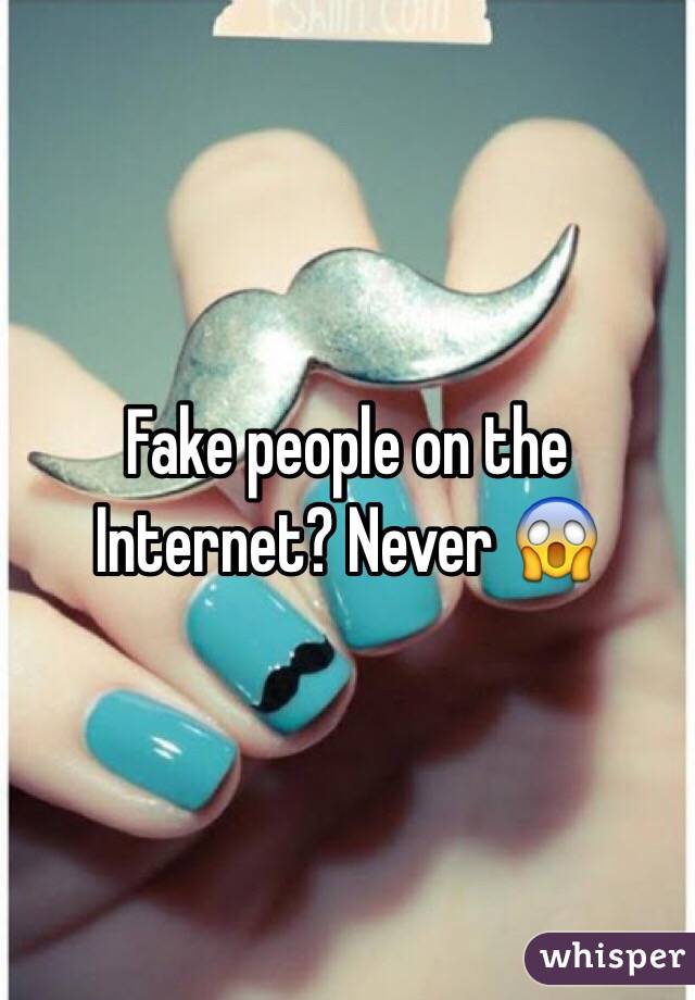 Fake people on the Internet? Never 😱