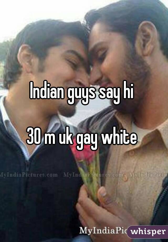 Indian guys say hi 

30 m uk gay white 