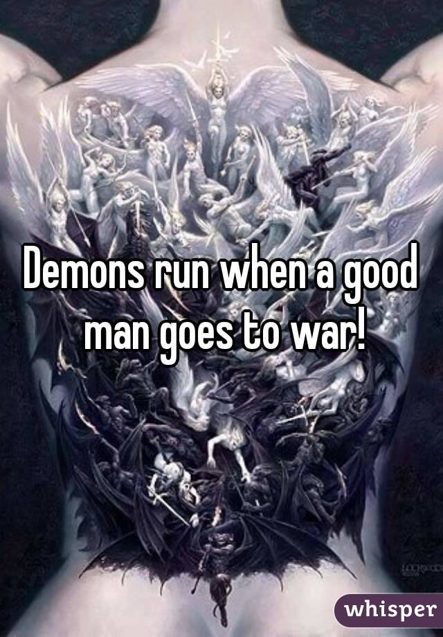 Demons run when a good man goes to war!