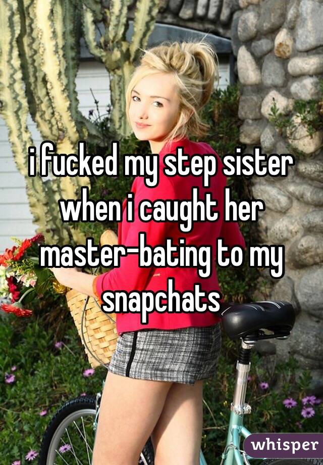 i fucked my step sister when i caught her master-bating to my snapchats 