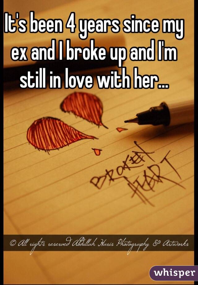 It's been 4 years since my ex and I broke up and I'm still in love with her...
