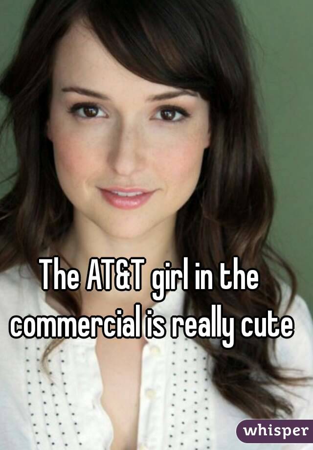The AT&T girl in the commercial is really cute