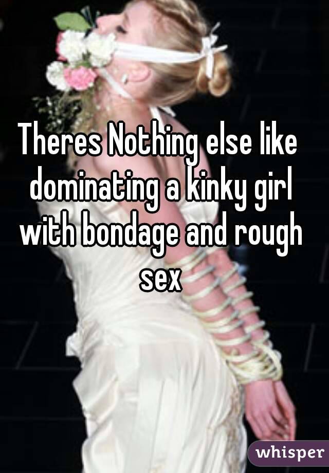 Theres Nothing else like dominating a kinky girl with bondage and rough sex