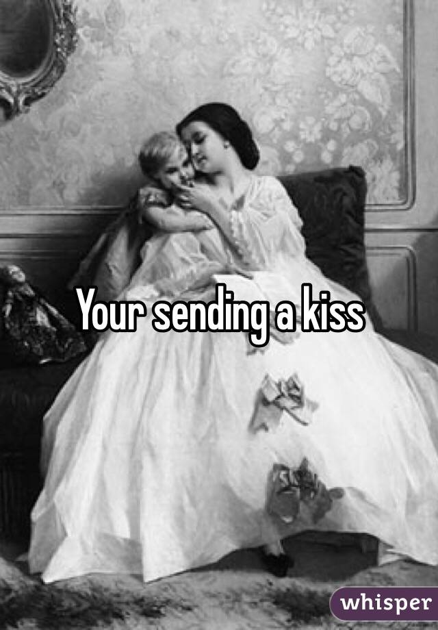 Your sending a kiss 
