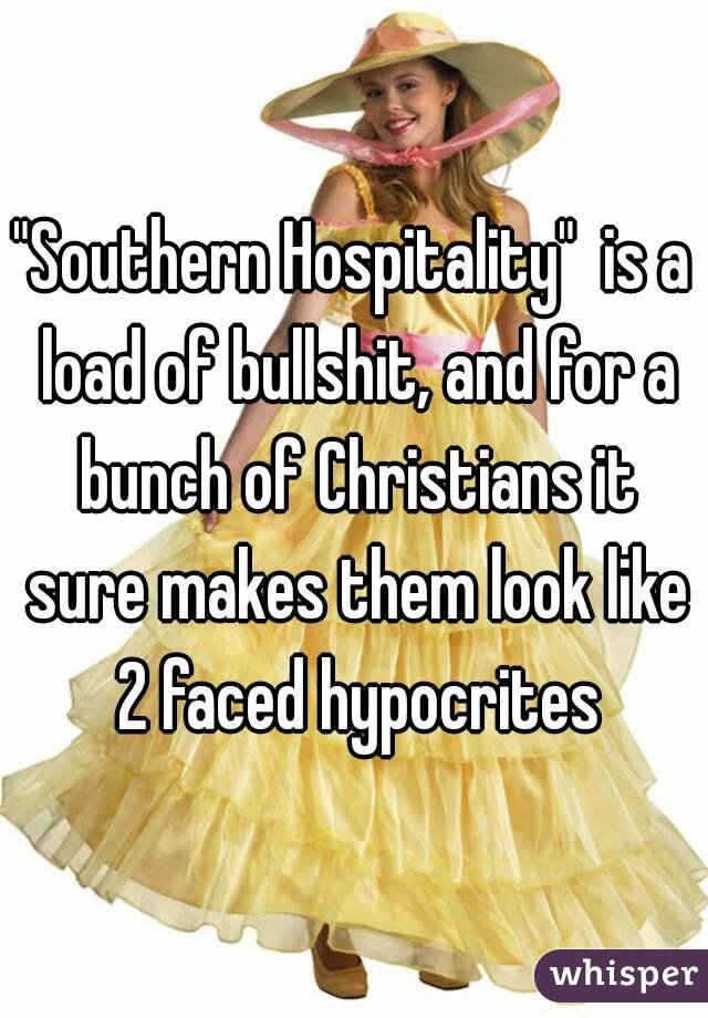 "Southern Hospitality"  is a load of bullshit, and for a bunch of Christians it sure makes them look like 2 faced hypocrites