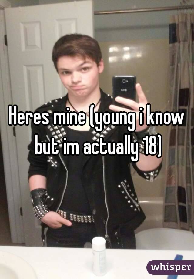 Heres mine (young i know but im actually 18)