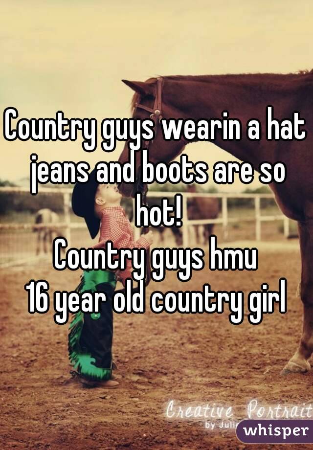 Country guys wearin a hat jeans and boots are so hot!
Country guys hmu
16 year old country girl