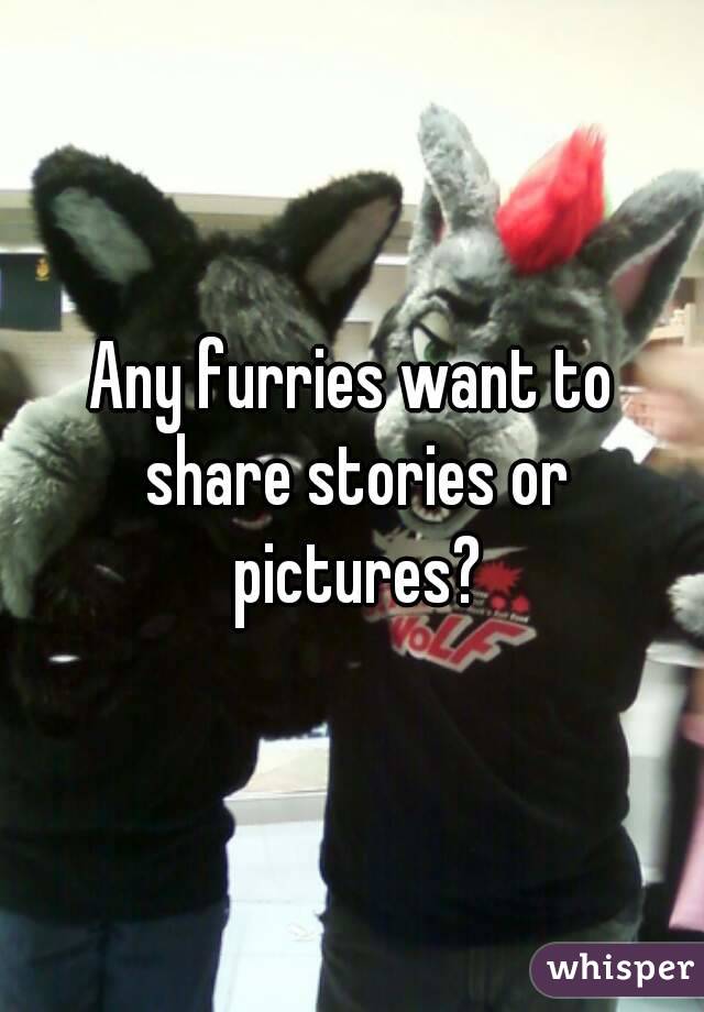Any furries want to share stories or pictures?
