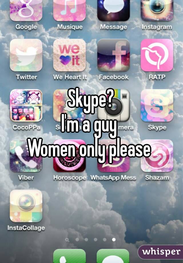 Skype?
I'm a guy 
Women only please 