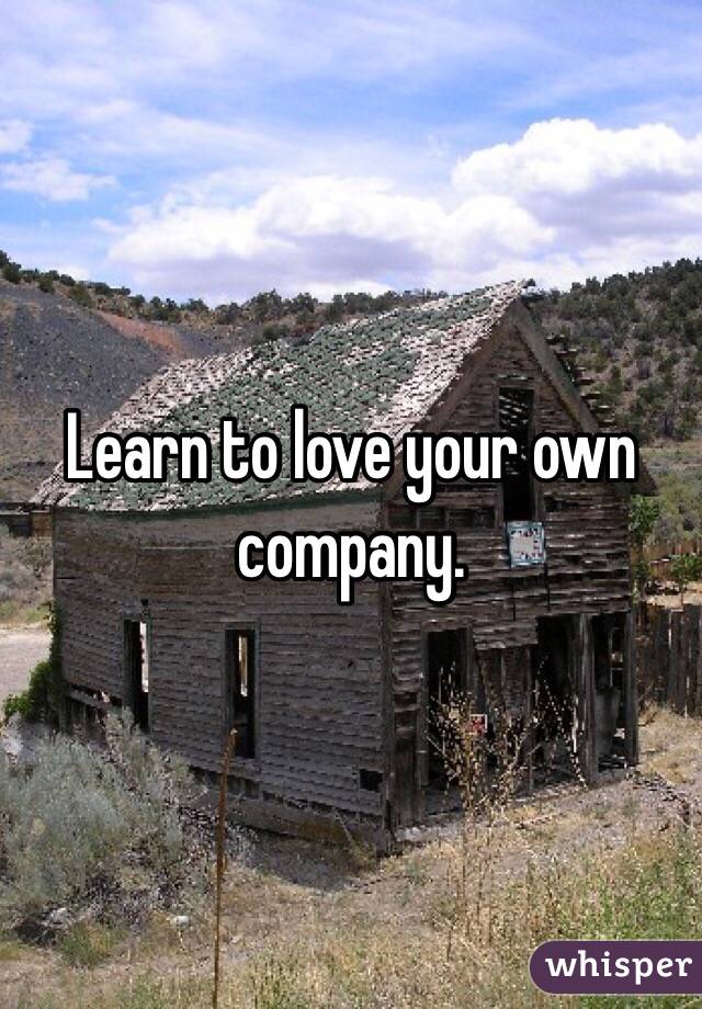 Learn to love your own company.