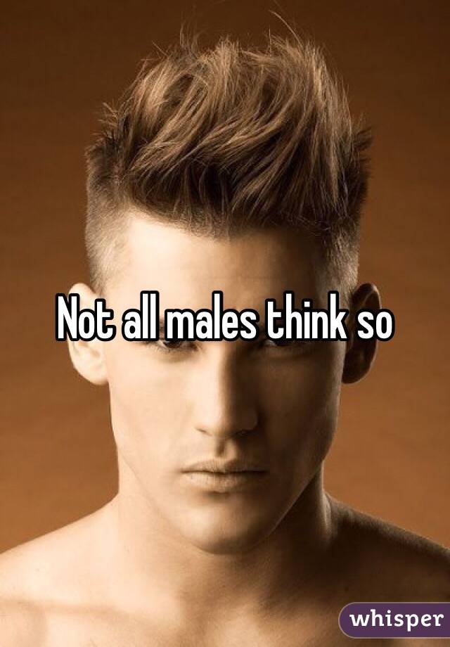 Not all males think so