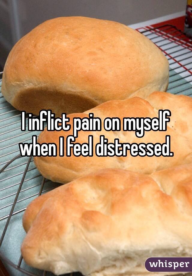 I inflict pain on myself when I feel distressed.