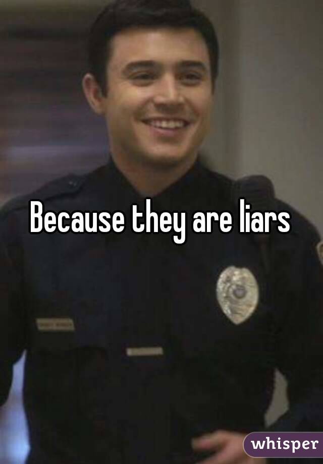 Because they are liars