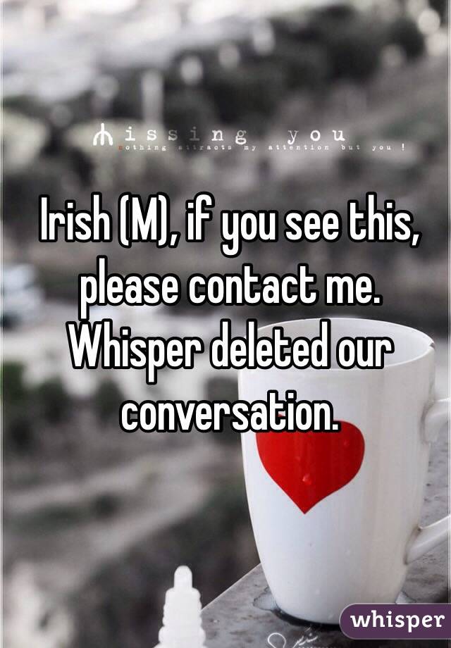 Irish (M), if you see this, please contact me. Whisper deleted our conversation. 
