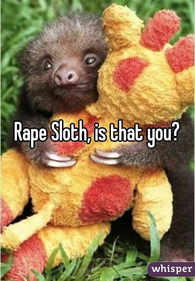 Rape Sloth, is that you?