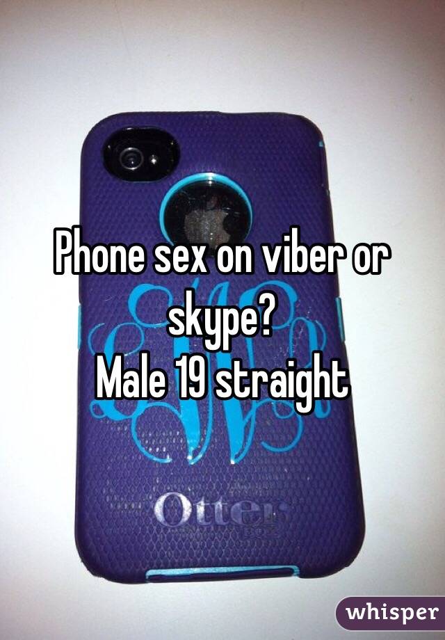 Phone sex on viber or skype?
Male 19 straight 