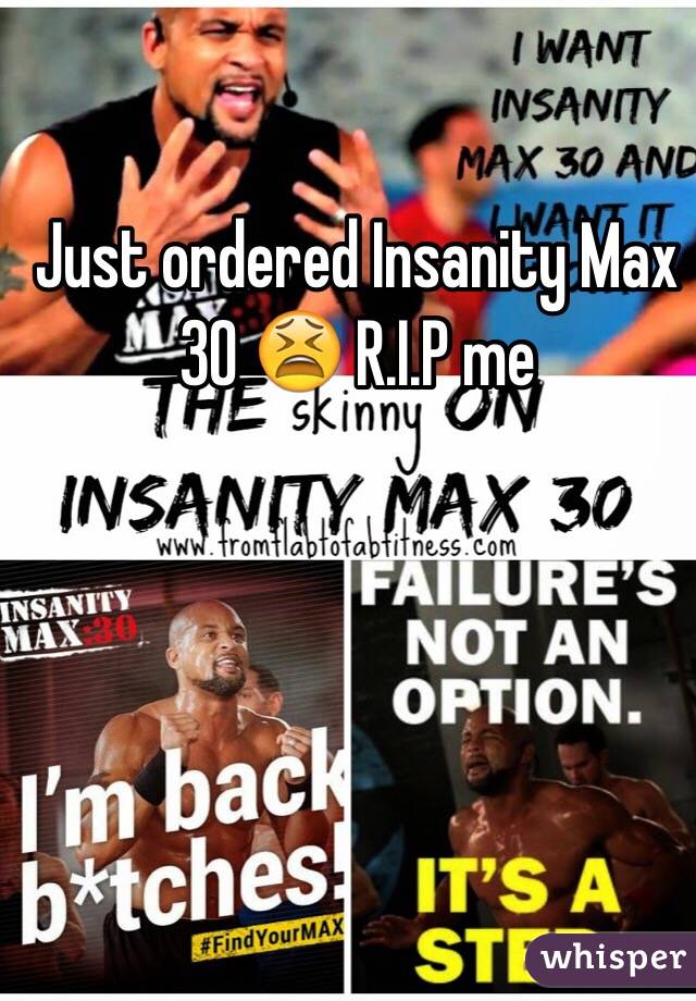 Just ordered Insanity Max 30 😫 R.I.P me 