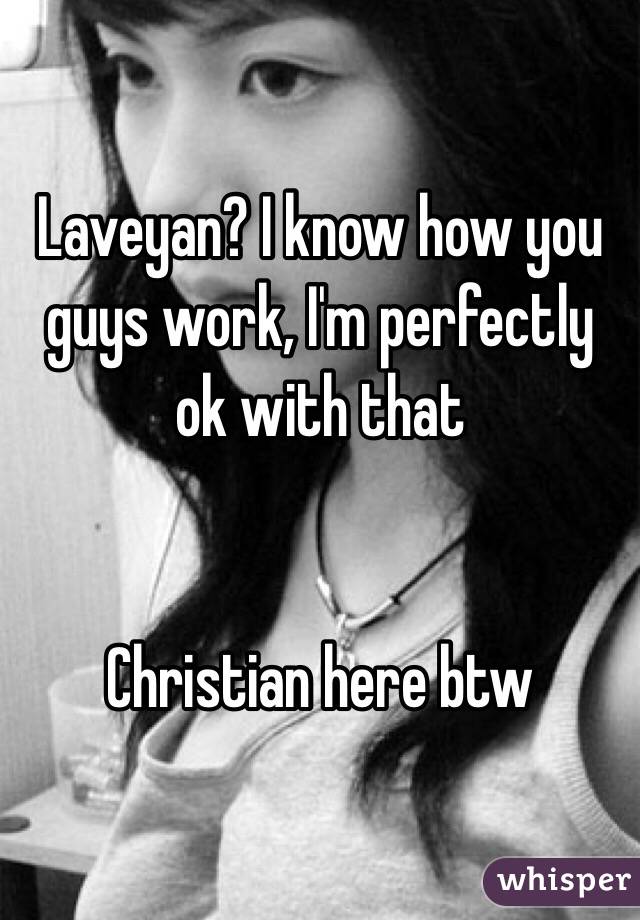 Laveyan? I know how you guys work, I'm perfectly ok with that


Christian here btw