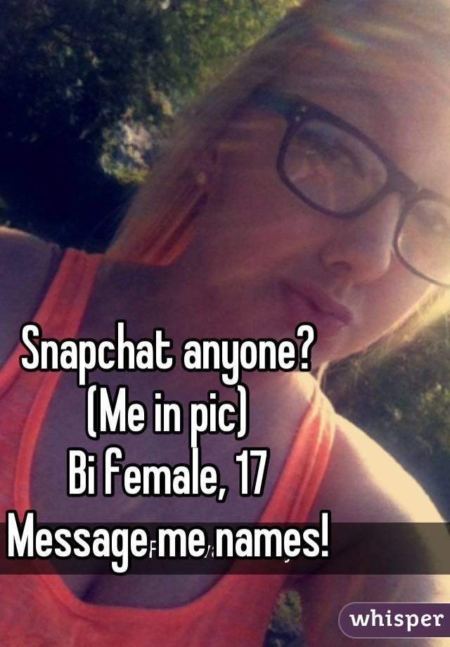 Snapchat anyone?
(Me in pic)
Bi female, 17
Message me names!