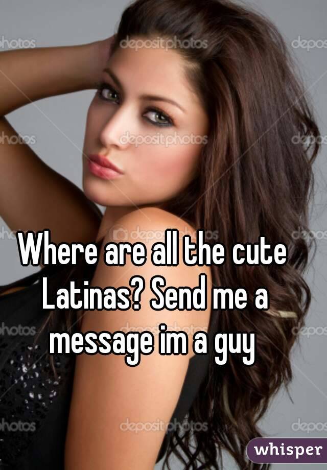 Where are all the cute Latinas? Send me a message im a guy 
